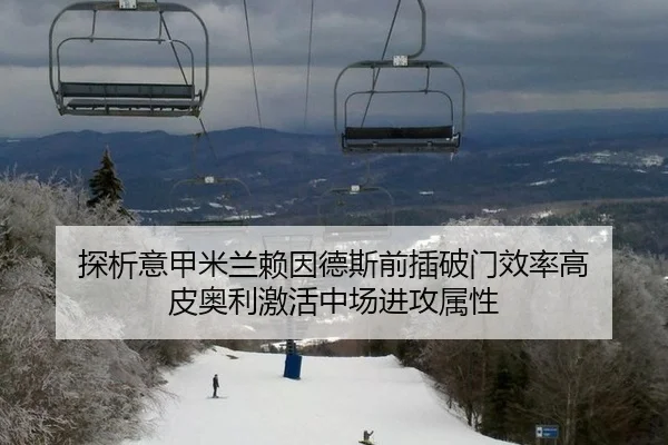 探析意甲米兰赖因德斯前插破门效率高 皮奥利激活中场进攻属性